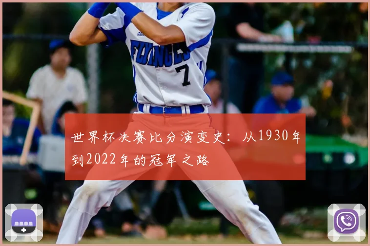 世界杯决赛比分演变史：从1930年到2022年的冠军之路