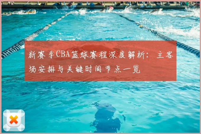 新赛季CBA篮球赛程深度解析：主客场安排与关键时间节点一览