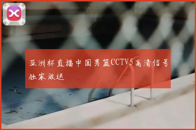 亚洲杯直播中国男篮CCTV5高清信号独家放送