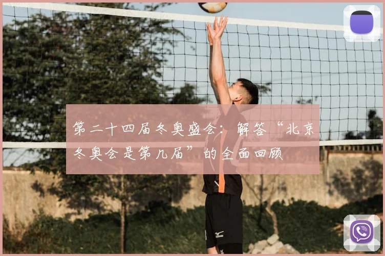 第二十四届冬奥盛会：解答“北京冬奥会是第几届”的全面回顾
