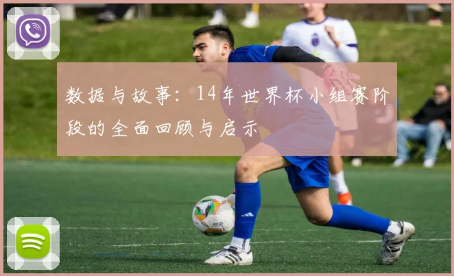 数据与故事：14年世界杯小组赛阶段的全面回顾与启示