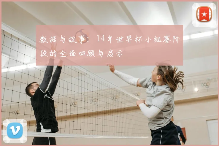 数据与故事：14年世界杯小组赛阶段的全面回顾与启示